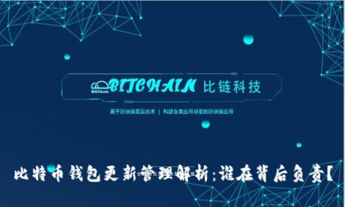 比特币钱包更新管理解析：谁在背后负责？